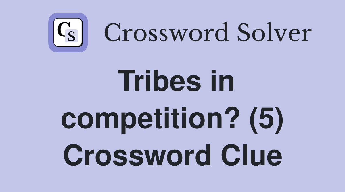 Tribes in competition? (5) - Crossword Clue Answers - Crossword Solver